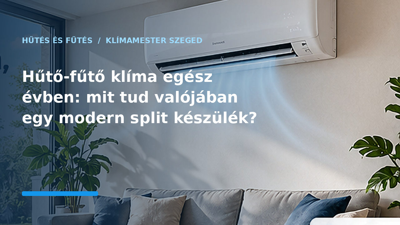 Hűtő-fűtő klíma egész évben: mit tud valójában egy modern split készülék?