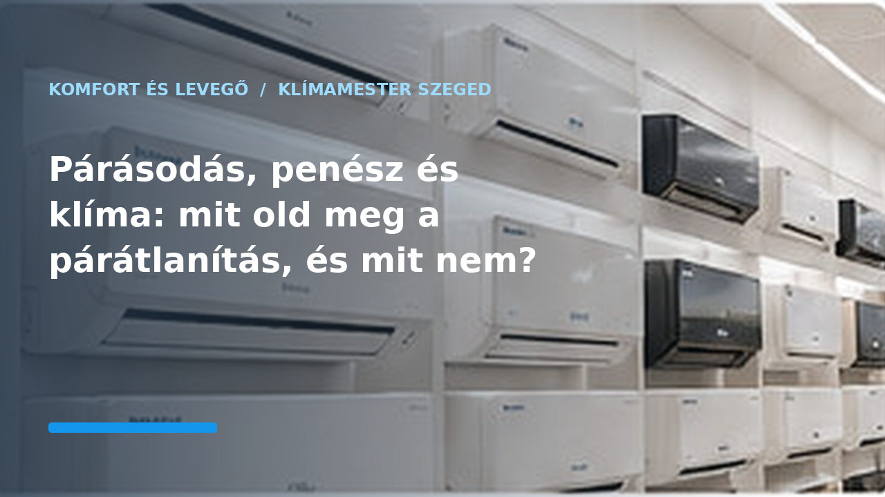 Párásodás, penész és klíma: mit old meg a párátlanítás, és mit nem?